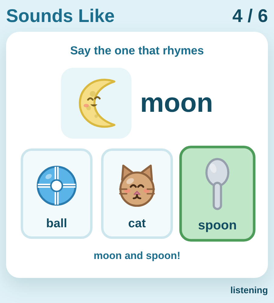One word at the top with three pictures under it, one of which rhymes, and the rhyming pair named once it is found.
